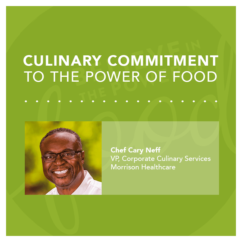 Chef Cary Neff leads our Morrison Healthcare Culinary Team