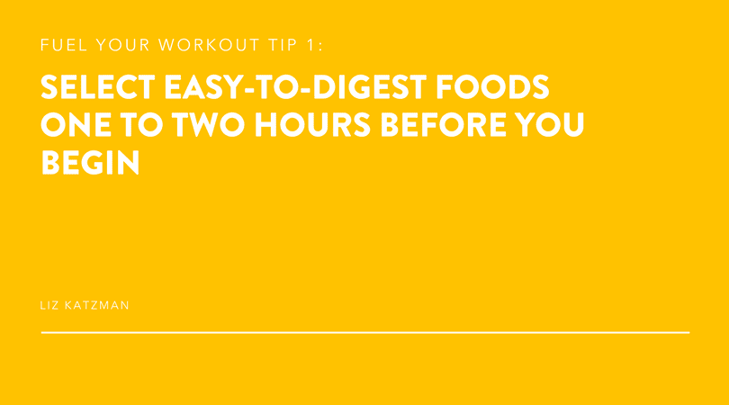 Fuel your workout tip: Select easy-to-digest foods one to two hours before you begin exercising
