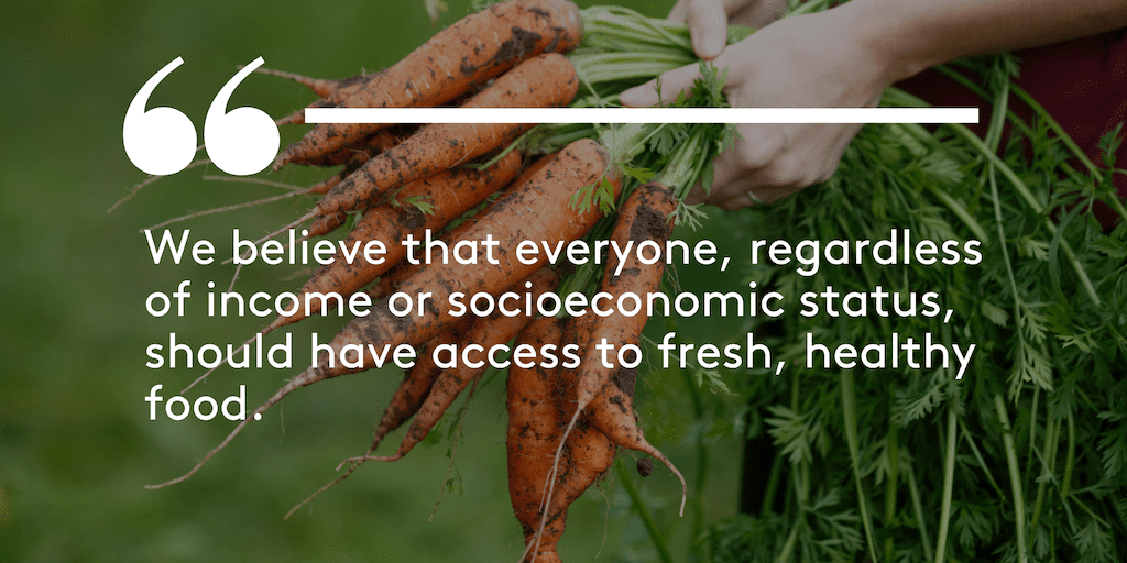 We believe that everyone, regardless of income or socioeconomic status, should have access to fresh, healthy food, and that communities are strengthened when small farms serve as an integral food source for that community.