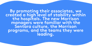 By promoting their associates, we created a high level of stability within the hospitals.