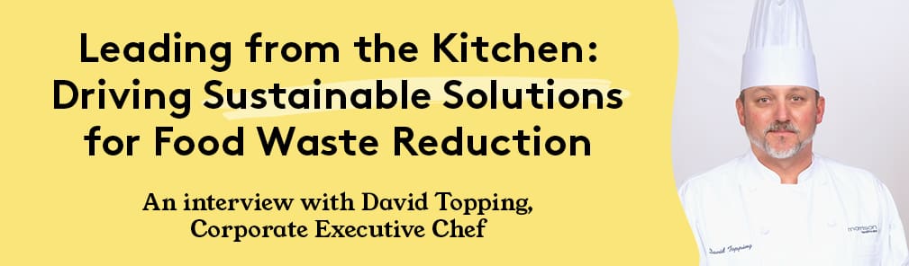 David Topping, Corporate Executive Chef, discusses driving sustainable solutions for food waste reduction