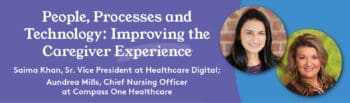 Saima Khan and Aundrea Mills headshots, People Processes and Technology: Improving the Caregiver Experience