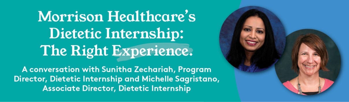 Sunitha Zechariah and Michelle Sagristano discuss Morrison Healthcare's Dietetic Internship experience