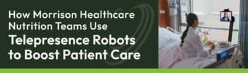 Telepresence robot enables healthcare nutrition team to remotely connect with patient in hospital bed
