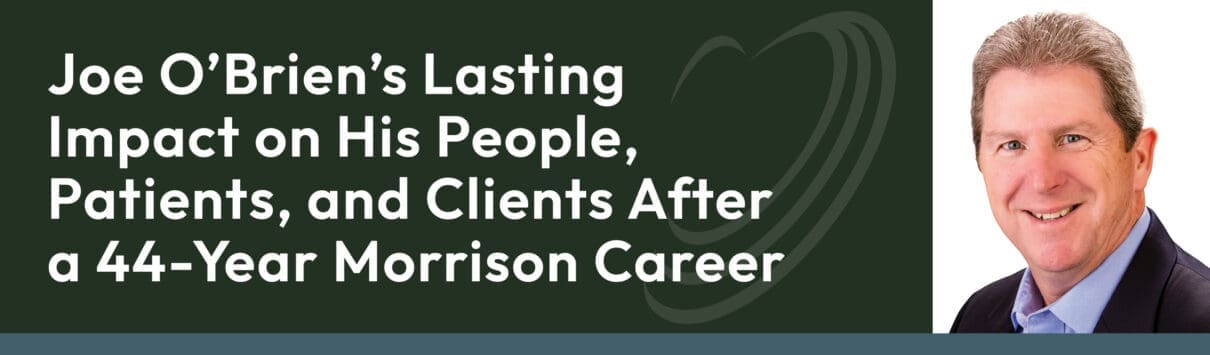 Joe O'Brien's lasting impact on his people, patients, and clients after a 44-year Morrison career
