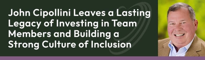 John Cipollini leaves lasting legacy investing in team members building strong culture of inclusion