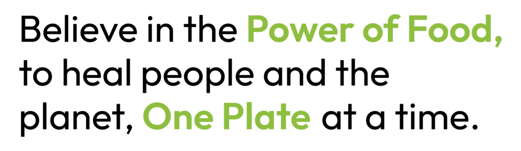Believe in the Power of Food, to heal people and the plant, One Plate at a time.