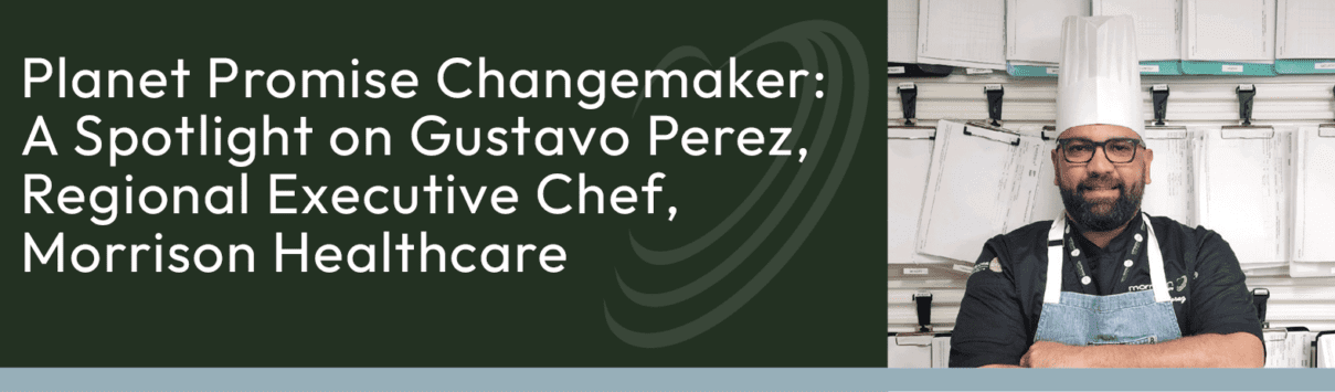 Planet Promise Changemaker: A Spotlight on Chef Gustavo Perez, Regional Executive Chef, Morrison Healthcare