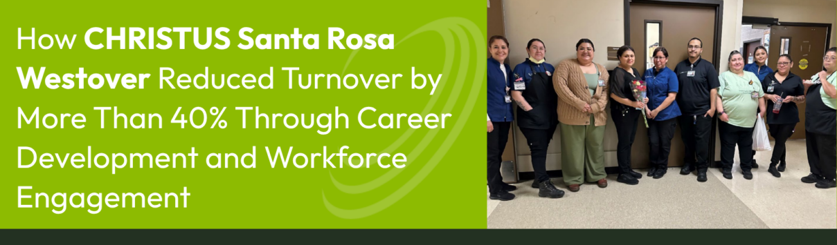 How CHRISTUS Santa Rosa Westover Reduced Turnover by More Than 40% Through Career Development and Workforce Engagement